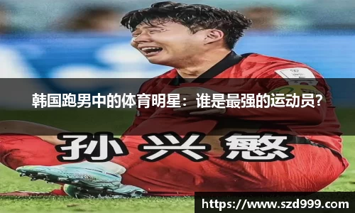 韩国跑男中的体育明星：谁是最强的运动员？