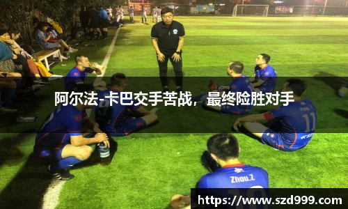 阿尔法-卡巴交手苦战，最终险胜对手