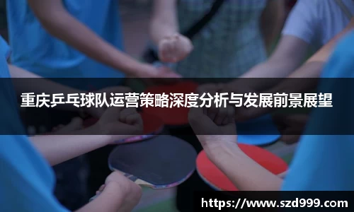 重庆乒乓球队运营策略深度分析与发展前景展望