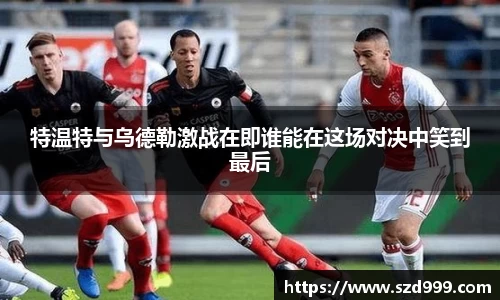 特温特与乌德勒激战在即谁能在这场对决中笑到最后