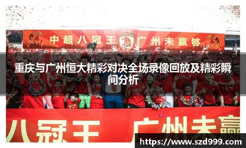 重庆与广州恒大精彩对决全场录像回放及精彩瞬间分析