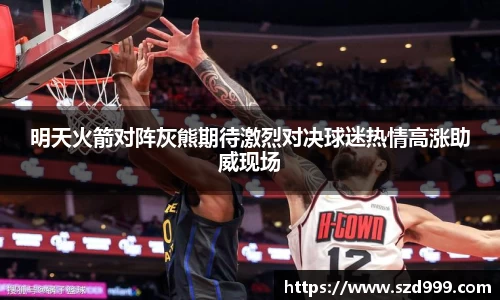 明天火箭对阵灰熊期待激烈对决球迷热情高涨助威现场