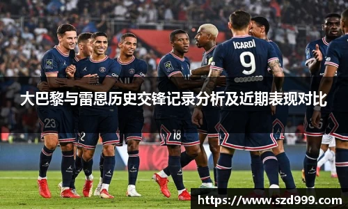 大巴黎与雷恩历史交锋记录分析及近期表现对比
