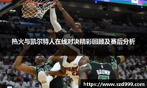 热火与凯尔特人在线对决精彩回顾及赛后分析
