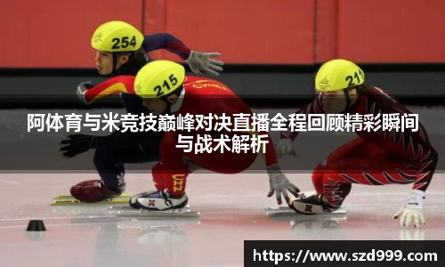 阿体育与米竞技巅峰对决直播全程回顾精彩瞬间与战术解析