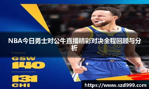 NBA今日勇士对公牛直播精彩对决全程回顾与分析