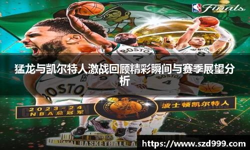 猛龙与凯尔特人激战回顾精彩瞬间与赛季展望分析