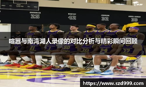 喧嚣与南湾湖人录像的对比分析与精彩瞬间回顾